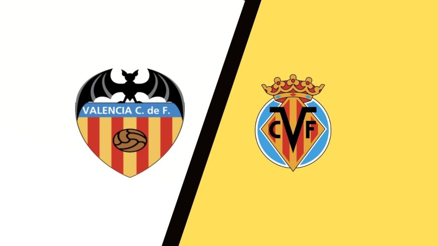 Valencia vs Villarreal Predictions & Match Preview