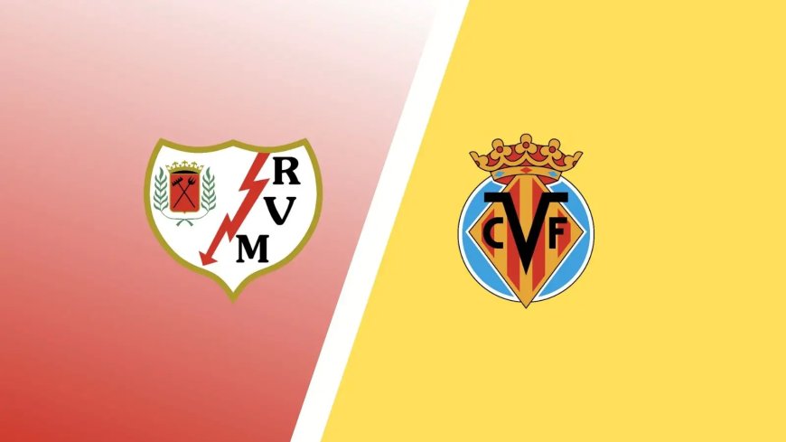 Rayo Vallecano vs Villarreal Predictions & Match Preview